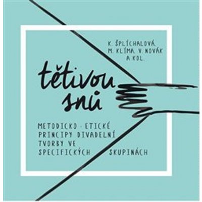 Tětivou snů: Metodicko-etické principy divadelní tvorby ve specifických skupinách