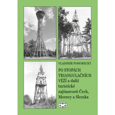 Po stopách triangulačních věží a další turistické zajímavosti Čech, Moravy a Slezska - Vladimír Pohorecký