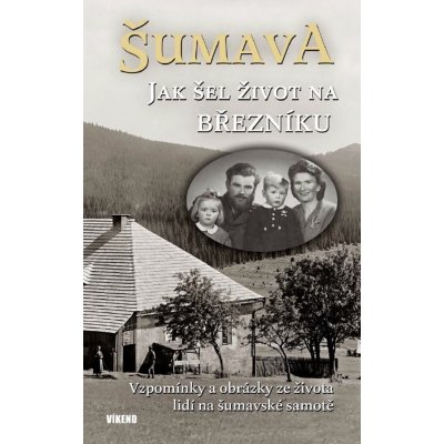 Šumava - Jak šel život na Březníku - Jitka Maršálková, Karel Fořt, Emilie Vrabcová, Vladislav Valečka, Antonín Schubert – Zboží Mobilmania