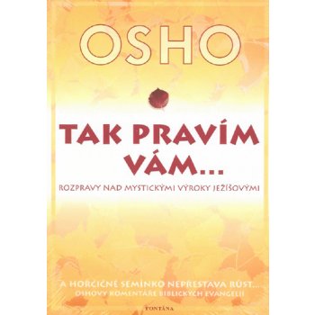 Tak pravím vám… Rozpravy nad mystickými výroky Ježíšovými - Osho