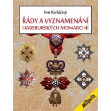 Řády a vyznamenání Habsburské monarchie do roku 1918 - Ivan Koláčný