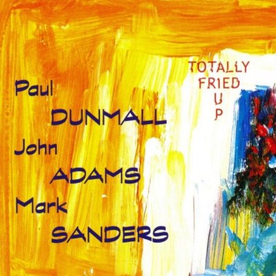 Totally Fried Up - Paul Dunmall/John Adams/Mark Sanders LP