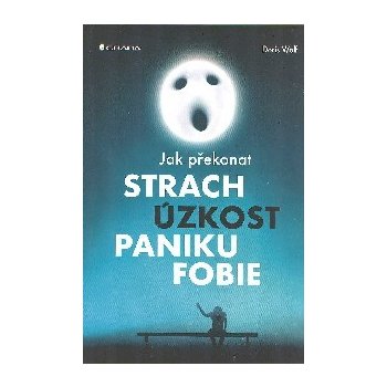 Jak překonat strach, úzkost, paniku a fobie - Doris Wolf