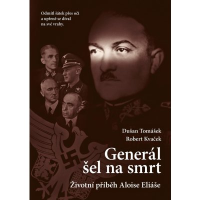 Tomášek Dušan, Kvaček Robert - Generál šel na smrt-2.vyd. -- Životní příběh Aloise Eliáše – Hledejceny.cz