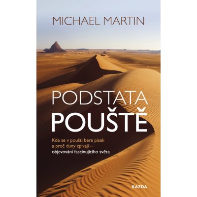 Podstata pouště: Kde se v poušti bere písek a proč duny zpívají - objevování fascinujícího světa - Michael Martin – Zboží Mobilmania