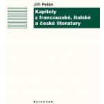 Kapitoly z francouzské, italské a české literatury - Jiří Pelán – Hledejceny.cz