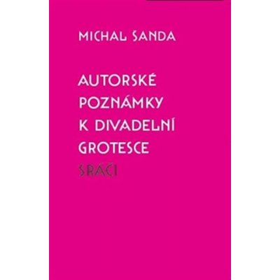 Šanda , Michal - Autorské poznámky k divadelní grotesce Sráči