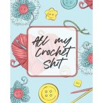 All My Crochet Shit: Hobby Projects DIY Craft Pattern Organizer Needle Inventory Larson PatriciaPaperback – Hledejceny.cz