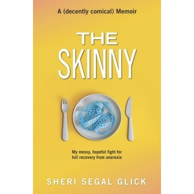 The Skinny: My Messy, Hopeful Fight for Full Recovery from Anorexia Glick Sheri SegalPaperback – Hledejceny.cz