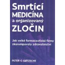 Smrtící medicína a organizovaný zločin - Jak velké farmaceutické firmy zkorumpovaly zdravotnictví - Gotzsche Peter C.