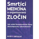 Smrtící medicína a organizovaný zločin - Jak velké farmaceutické firmy zkorumpovaly zdravotnictví - Gotzsche Peter C. – Hledejceny.cz