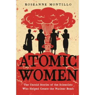 Atomic Women - Roseanne Montillo – Hledejceny.cz