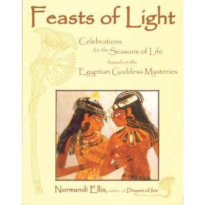 Feasts of Light: Celebrations for the Seasons of Life Based on the Egyptian Goddess Mysteries Ellis NormandiPaperback – Zbozi.Blesk.cz