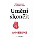 Umění skončit - Jak poznat, kdy je čas to vzdát - Annie Duke