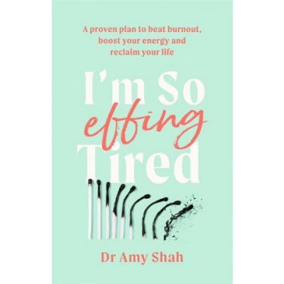 Im So Effing Tired - A proven plan to beat burnout, boost your energy and reclaim your life Shah AmyPaperback – Zboží Mobilmania