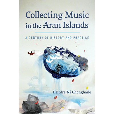 Collecting Music in the Aran Islands: A Century of History and Practice N Chonghaile DeirdrePaperback