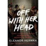 Off with Her Head: Three Thousand Years of Demonizing Women in Power Herman EleanorPaperback – Hledejceny.cz