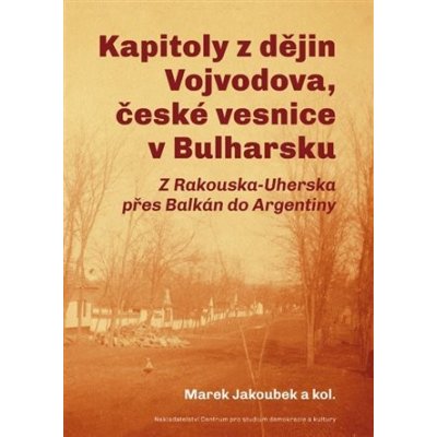 Kapitoly z dějin Vojvodova, české vesnice v Bulharsku - Marek Jakoubek – Zboží Mobilmania