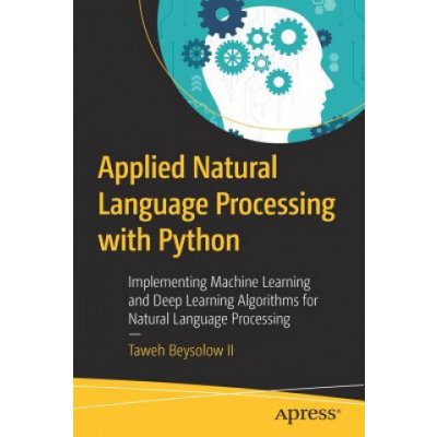 Applied Natural Language Processing with Python: Implementing Machine Learning and Deep Learning Algorithms for Natural Language Processing Beysolow II TawehPaperback
