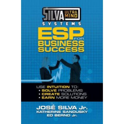 Silva Ultramind Systems ESP for Business Success: Use Intuition To: Solve Problems, Create Solutions, Earn More Money Silva JosePaperback – Zboží Mobilmania