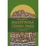 Palestinská církev dnes -- Politická a teologická problematika na pozadí situace církví v Sýrii, Libanonu a Jordánsku - Šlajerová Monika – Hledejceny.cz