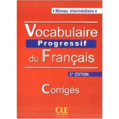 VOCABULAIRE PROGRESSIF DU FRANCAIS: NIVEAU INTERMEDIAIRE - CORRIGES, 2. edice