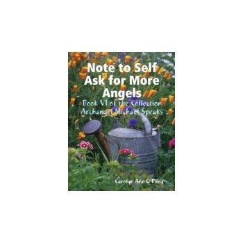 Note to Self Ask for More Angels: Book VI of the Collection Archangel Michael Speaks - O'Riley Owner-Author Carolyn Ann