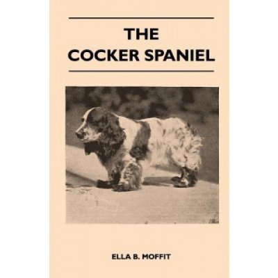 The Cocker Spaniel - Companion, Shooting Dog And Show Dog - Complete Information On History, Development, Characteristics, Standards For Field Trial A – Zboží Mobilmania