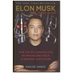 Elon Musk : how the billionaire CEO of Spacex and Tesla is shaping our future – Vance Ashlee – Hledejceny.cz