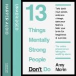 13 Things Mentally Strong People Don't Do - Morin Amy, Morin Amy – Hledejceny.cz