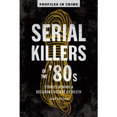 Serial Killers of the '80s: Stories Behind a Decadent Decade of Deathvolume 5 Fritsch JanePaperback – Zboží Mobilmania