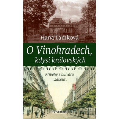 O Vinohradech, kdysi královských - Příběhy z bulvárů i zákoutí - Hana Lamková – Zboží Mobilmania