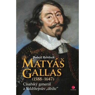 Matyáš Gallas 1588–1647 : Císařský generál a Valdštejnův – Hledejceny.cz