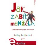 Jak zabít manžela. A další šikovné tipy pro domácnost - Kathy Letteová – Hledejceny.cz