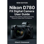 Nikon D780 FX Digital Camera User Guide Ethan D. Greenwood – Hledejceny.cz