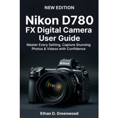 Nikon D780 FX Digital Camera User Guide Ethan D. Greenwood – Hledejceny.cz