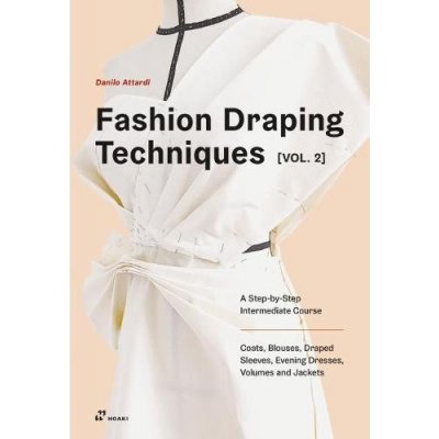Fashion Draping Techniques Vol. 2: A Step-by-Step Intermediate Course; Coats, Blouses, Draped Sleeves, Evening Dresses, Volumes and Jackets – Zboží Mobilmania