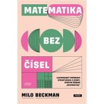 Matematika bez čísel - Ilustrovaný průvodce strukturami a vzory, kterým říkáme „matematika“ - Milo Beckman – Zboží Mobilmania