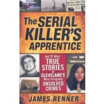 The Serial Killer's Apprentice: And 12 Other True Stories of Cleveland's Most Intriguing Unsolved Crimes Renner JamesPaperback – Zboží Mobilmania