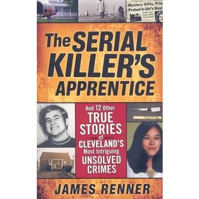 The Serial Killer's Apprentice: And 12 Other True Stories of Cleveland's Most Intriguing Unsolved Crimes Renner JamesPaperback – Zboží Mobilmania