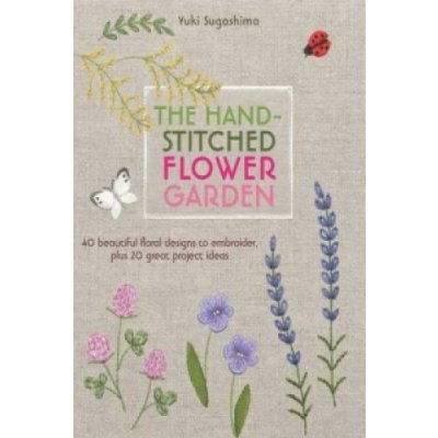 Hand-Stitched Flower Garden - Over 45 Beautiful Floral Designs to Embroider, Plus 20 Great Project Ideas (Sugashima Yuki)( soft – Hledejceny.cz
