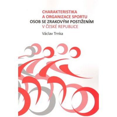 Charakteristika a organizace sportu osob se zrakovým postižením. v České republice - Václav Trnka – Hledejceny.cz