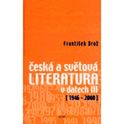 Česká a světová literatura v datech III 1946-2000 František Brožová