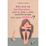 Acher Gabriela - Když jsem tak inteligentní... – Hledejceny.cz