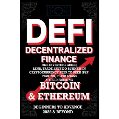 Decentralized Finance DeFi 2022 Investing Guide, Lend, Trade, Save Bitcoin & Ethereum do Business in Cryptocurrency Peer to Peer P2P Staking, Flash – Zboží Mobilmania