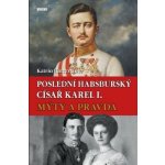 Poslední habsburský císař Karel. - Mýty a pravda – Hledejceny.cz