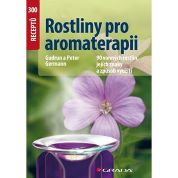 Rostliny pro aromaterapii - 90 vonných rostlin, jejich znaky a způsob využití - Germann Gudrun a Peter