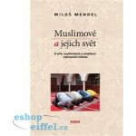 Muslimové a jejich svět. O víře, zvyklostech a smýšlení vyznavačů islámu - Miloš Mendel - Dingir – Hledejceny.cz