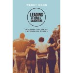 Leading as Sons and Daughters - Discover the Joy of Empowering Others Mann WendyPaperback – Hledejceny.cz