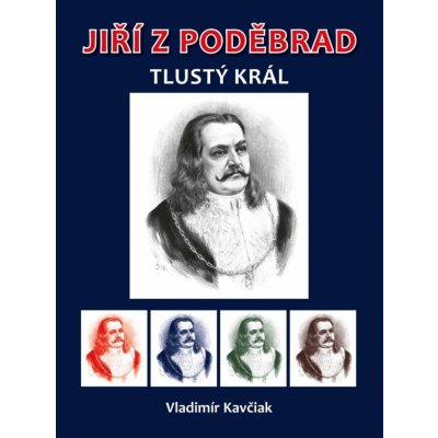 Jiří z Poděbrad - Tlustý král - Vladimír Kavčiak – Zboží Mobilmania